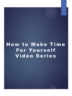 How to Make Time For Yourself Video Series