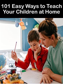 101 Easy Ways to Teach Your Children at Home